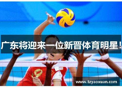 广东将迎来一位新晋体育明星！